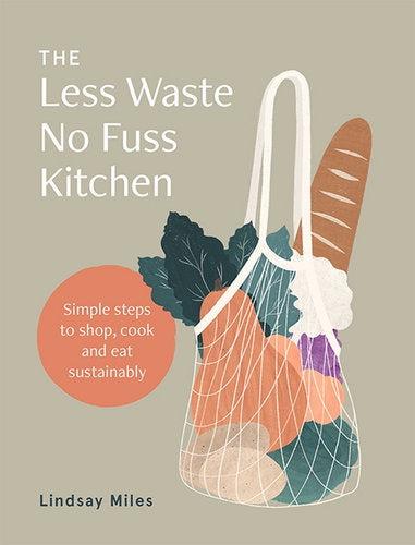 The Less Waste No Fuss Kitchen - Lindsay Miles